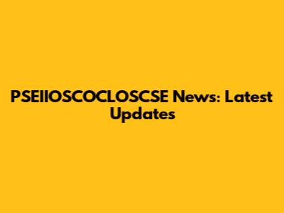 PSEIIOSCOCLOSCSE News: Latest Updates