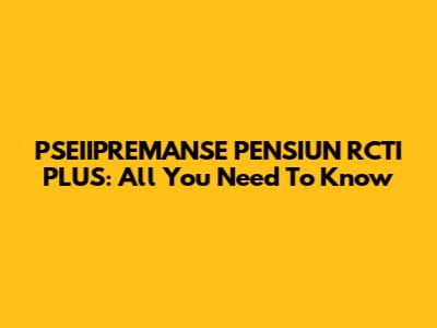 PSEIIPREMANSE PENSIUN RCTI PLUS: All You Need To Know