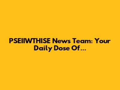 PSEIIWTHISE News Team: Your Daily Dose Of...