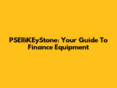 PSEIIiKEyStone: Your Guide To Finance Equipment