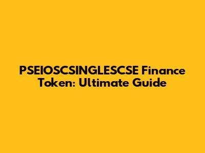 PSEIOSCSINGLESCSE Finance Token: Ultimate Guide