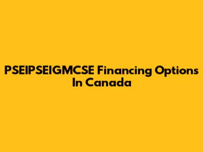 PSEIPSEIGMCSE Financing Options In Canada