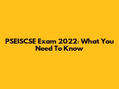 PSEISCSE Exam 2022: What You Need To Know