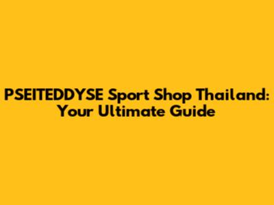 PSEITEDDYSE Sport Shop Thailand: Your Ultimate Guide