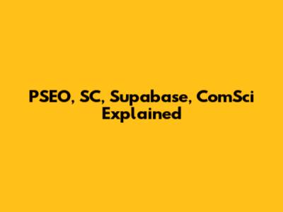 PSEO, SC, Supabase, ComSci Explained