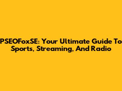 PSEOFoxSE: Your Ultimate Guide To Sports, Streaming, And Radio