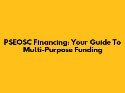 PSEOSC Financing: Your Guide To Multi-Purpose Funding
