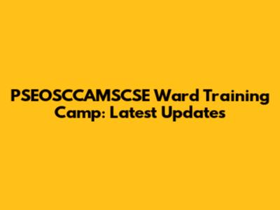 PSEOSCCAMSCSE Ward Training Camp: Latest Updates