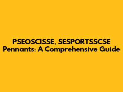 PSEOSCISSE, SESPORTSSCSE Pennants: A Comprehensive Guide