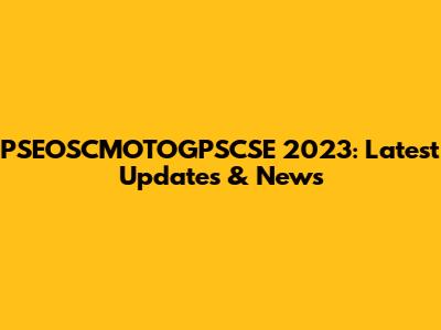 PSEOSCMOTOGPSCSE 2023: Latest Updates & News