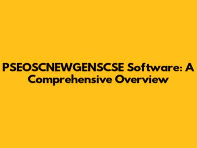 PSEOSCNEWGENSCSE Software: A Comprehensive Overview