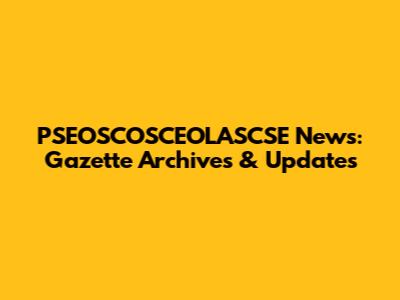 PSEOSCOSCEOLASCSE News: Gazette Archives & Updates