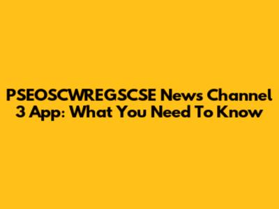 PSEOSCWREGSCSE News Channel 3 App: What You Need To Know