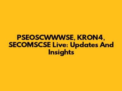 PSEOSCWWWSE, KRON4, SECOMSCSE Live: Updates And Insights