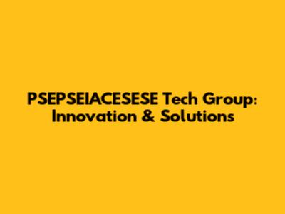 PSEPSEIACESESE Tech Group: Innovation & Solutions