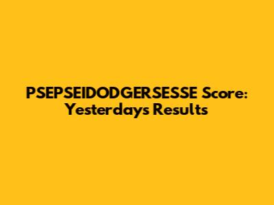 PSEPSEIDODGERSESSE Score: Yesterday's Results