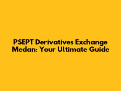 PSEPT Derivatives Exchange Medan: Your Ultimate Guide