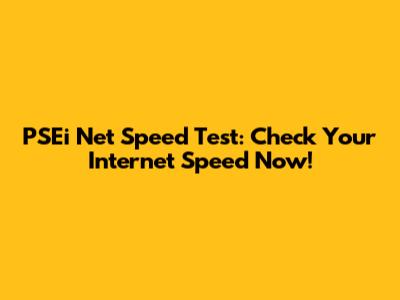 PSEi Net Speed Test: Check Your Internet Speed Now!