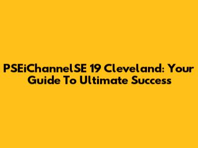 PSEiChannelSE 19 Cleveland: Your Guide To Ultimate Success