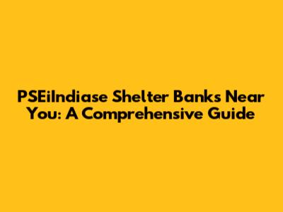 PSEiIndiase Shelter Banks Near You: A Comprehensive Guide
