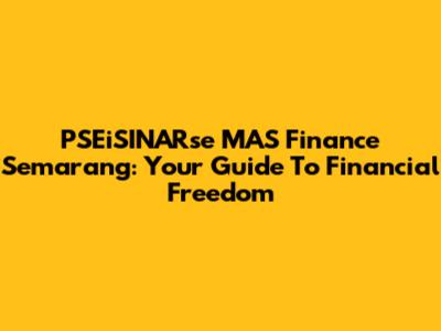 PSEiSINARse MAS Finance Semarang: Your Guide To Financial Freedom