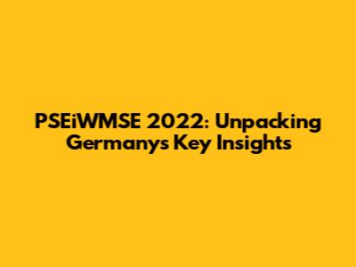PSEiWMSE 2022: Unpacking Germany's Key Insights
