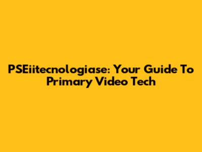 PSEiitecnologiase: Your Guide To Primary Video Tech
