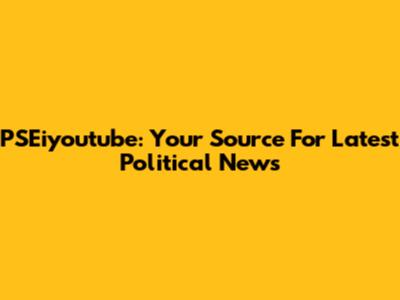 PSEiyoutube: Your Source For Latest Political News