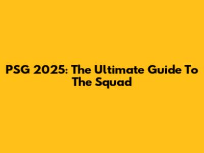PSG 2025: The Ultimate Guide To The Squad