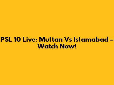 PSL 10 Live: Multan Vs Islamabad – Watch Now!