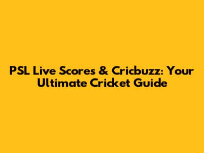 PSL Live Scores & Cricbuzz: Your Ultimate Cricket Guide