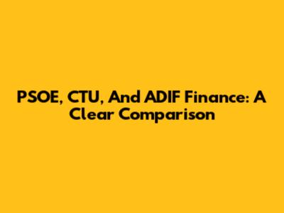 PSOE, CTU, And ADIF Finance: A Clear Comparison