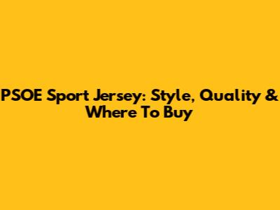 PSOE Sport Jersey: Style, Quality & Where To Buy
