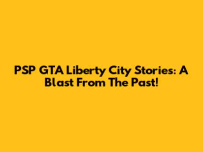 PSP GTA Liberty City Stories: A Blast From The Past!