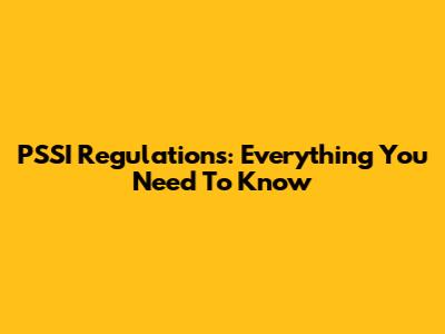 PSSI Regulations: Everything You Need To Know