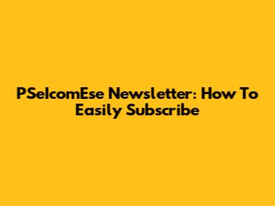 PSeIcomEse Newsletter: How To Easily Subscribe