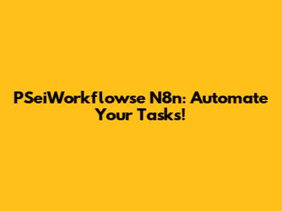 PSeiWorkflowse N8n: Automate Your Tasks!