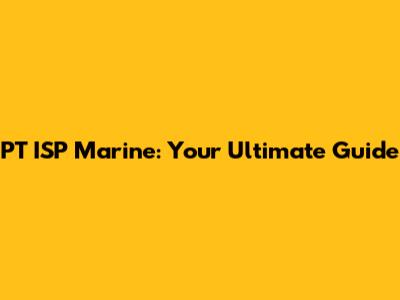 PT ISP Marine: Your Ultimate Guide
