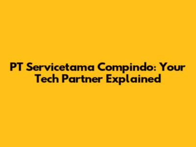 PT Servicetama Compindo: Your Tech Partner Explained