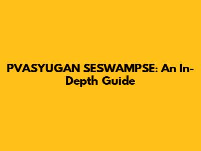 PVASYUGAN SESWAMPSE: An In-Depth Guide