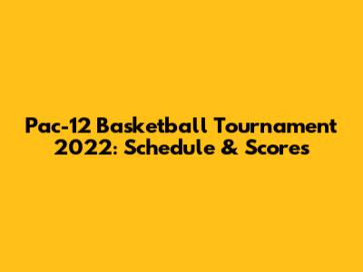 Pac-12 Basketball Tournament 2022: Schedule & Scores