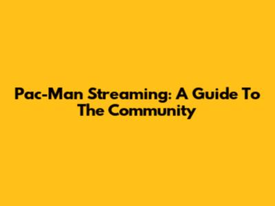 Pac-Man Streaming: A Guide To The Community