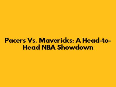 Pacers Vs. Mavericks: A Head-to-Head NBA Showdown