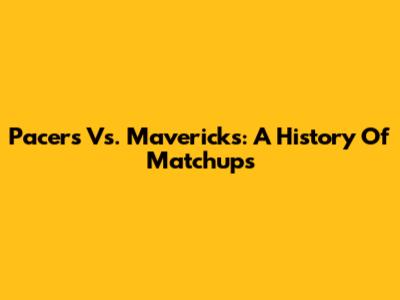Pacers Vs. Mavericks: A History Of Matchups