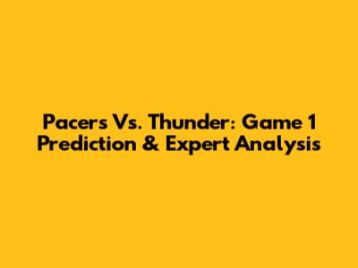 Pacers Vs. Thunder: Game 1 Prediction & Expert Analysis