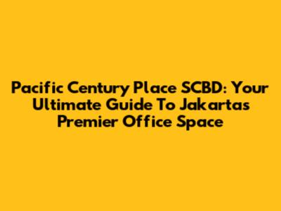 Pacific Century Place SCBD: Your Ultimate Guide To Jakarta's Premier Office Space