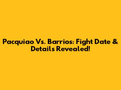 Pacquiao Vs. Barrios: Fight Date & Details Revealed!