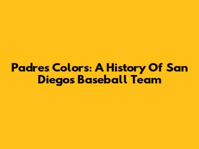 Padres Colors: A History Of San Diego's Baseball Team
