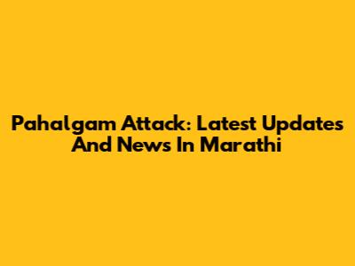 Pahalgam Attack: Latest Updates And News In Marathi