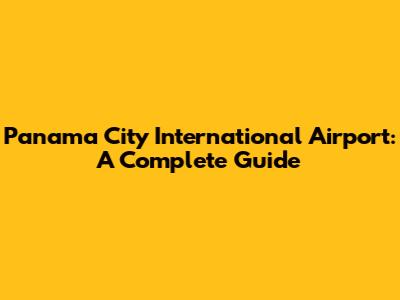 Panama City International Airport: A Complete Guide